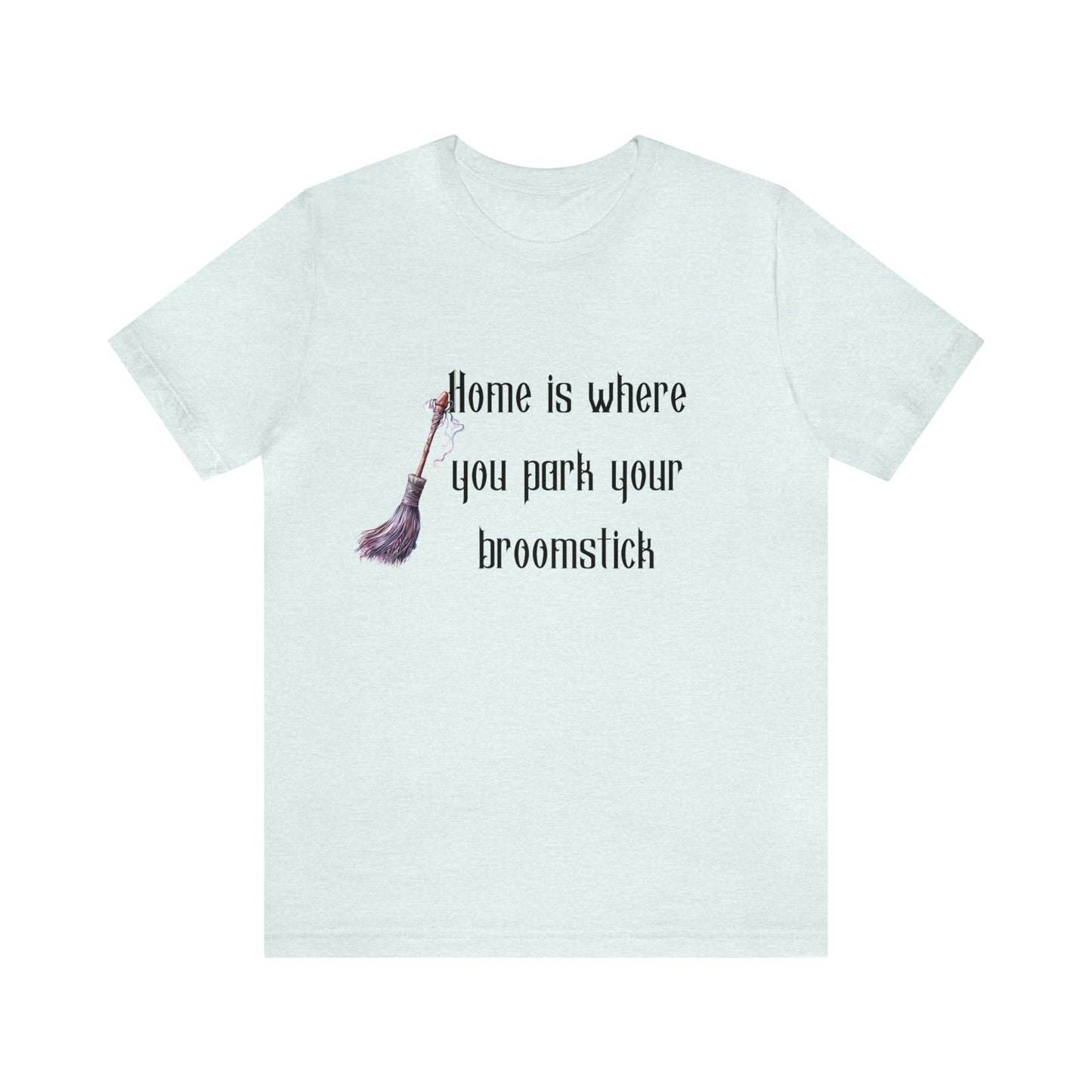 Home Is Where You Park Your Broomstick Tee - Witchy Delight Shirt, Mystical Charm, Playful Halloween Slogan