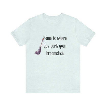 Home Is Where You Park Your Broomstick Tee - Witchy Delight Shirt, Mystical Charm, Playful Halloween Slogan